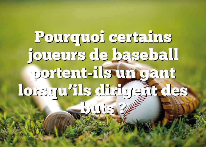 Pourquoi certains joueurs de baseball portent-ils un gant lorsqu’ils dirigent des buts ?